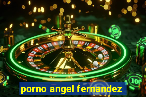 porno angel fernandez
